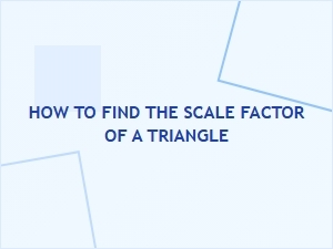 How to Find the Scale Factor of a Triangle