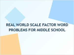 Applying Scale Factor to Solve Real World Math Problems