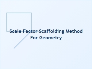 Mastering Geometry with the Scale Factor Scaffolding Method